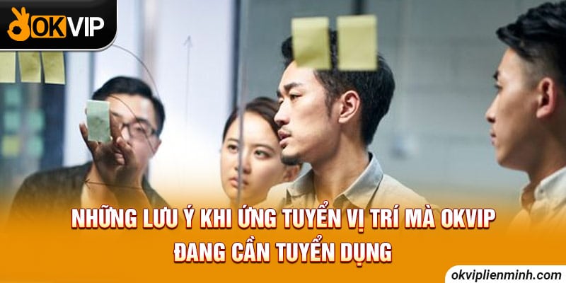 Những lưu ý khi ứng tuyển vị trí mà OKVIP đang cần tuyển dụng