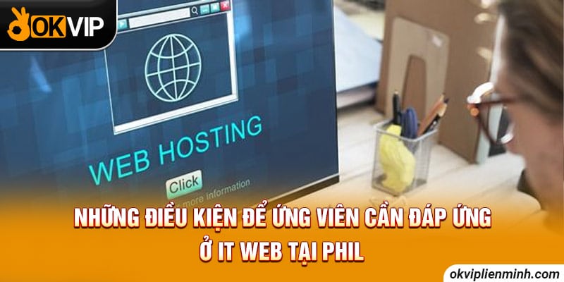 Những điều kiện để ứng viên cần đáp ứng ở IT web tại Phil