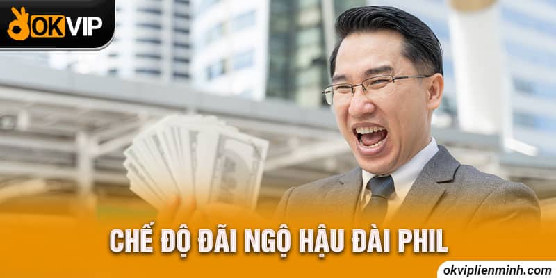 Chế độ đãi ngộ hậu đài Phil
