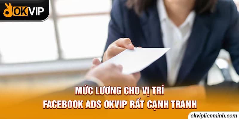 Mức lương cho vị trí Facebook Ads OKVIP rất cạnh tranh