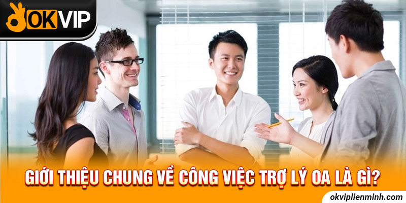  Giới thiệu chung về công việc trợ lý OA là gì?
