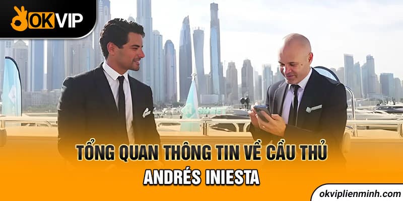 Tổng quan thông tin về cầu thủ Andrés Iniesta