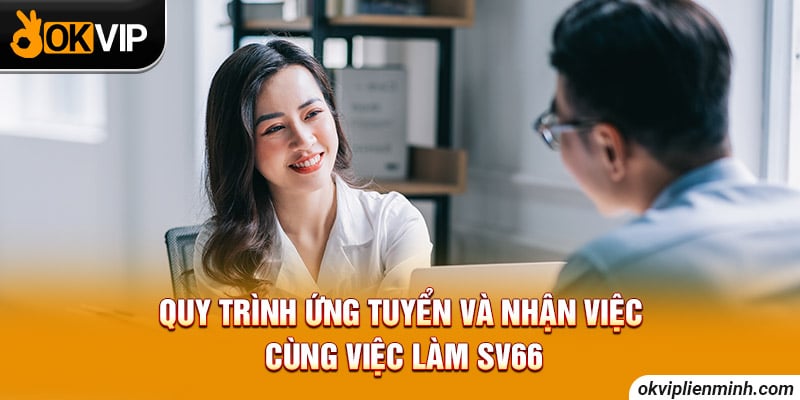 Quy trình ứng tuyển và nhận việc cùng việc làm SV66