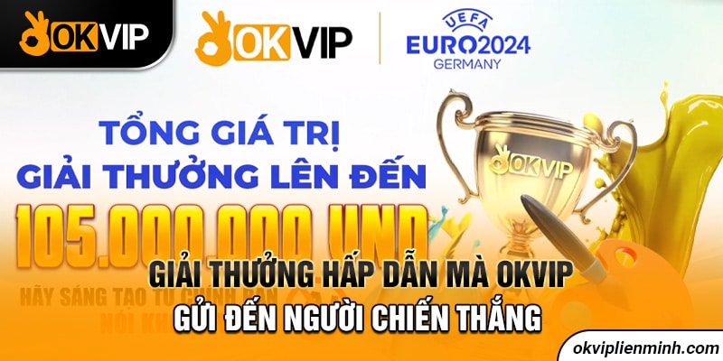 Giải thưởng hấp dẫn mà OKVIP gửi đến người chiến thắng